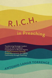 R.I.C.H. in Preaching Transforming Strategic Leaders within an Afro-Caribbean Congregation to Become Agents of Radical Inclusive Christian Hospitality towards the LGBTQ Community through Preaching【電子書籍】[ Antonio LaMar Torrence ]