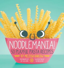 Noodlemania! 50 Playful Pasta Recipes【電子書籍】[ Melissa Barlow ]