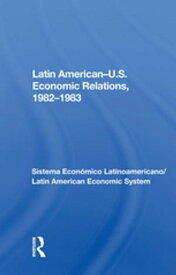 Latin American-u.s. Economic Relations, 1982-1983【電子書籍】[ Avraham Sela ]