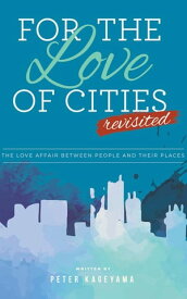 For the Love of Cities Revisited【電子書籍】[ Peter Kageyama ]
