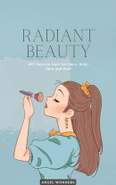 Radiant Beauty: DIY Natural Care for Face, Body, Skin and Hair