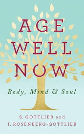 Age Well Now Body, Mind and Soul【電子書籍】[ S. Gottlieb ]