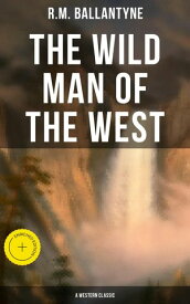 The Wild Man of the West (A Western Classic) A Tale of the Rocky Mountains【電子書籍】[ R.M. Ballantyne ]
