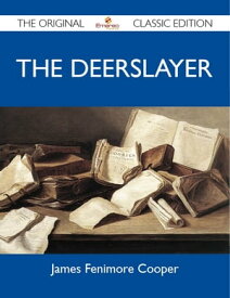 The Deerslayer - The Original Classic Edition【電子書籍】[ Cooper James ]