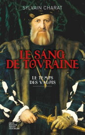 Le sang de Touraine - Tome 1 Le temps des Valois【電子書籍】[ Sylvain Charat ]