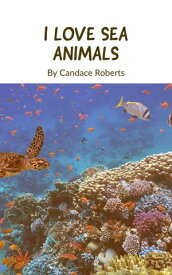 I Love Sea Animals【電子書籍】[ Candace Roberts ]