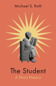 The Student A Short History【電子書籍】[ Michael S. Roth ]