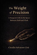 The Weight of Precision - A Surgeon's Life in the Space Between Faith and Flesh