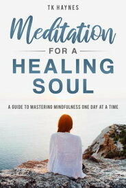 Meditation For a Healing Soul【電子書籍】[ TK Haynes ]