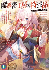 魔導書工房の特注品　～落ちこぼれ貴族の魔導書を作ろう～【電子書籍】[ いつきみずほ ]