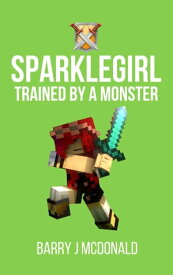 SparkleGirl Trained by a Monster【電子書籍】[ Barry J McDonald ]