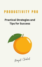 Productivity Pro: Practical Strategies and Tips for Success【電子書籍】[ Ranjot Singh Chahal ]