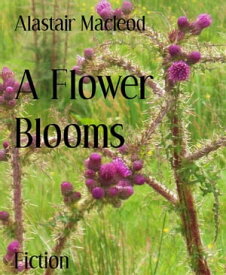 A Flower Blooms【電子書籍】[ Alastair Macleod ]