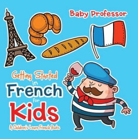 Getting Started in French for Kids | A Children's Learn French Books【電子書籍】[ Baby Professor ]