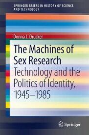 The Machines of Sex Research Technology and the Politics of Identity, 1945-1985【電子書籍】[ Donna J. Drucker ]