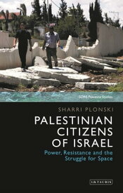 Palestinian Citizens of Israel Power, Resistance and the Struggle for Space【電子書籍】[ Sharri Plonski ]