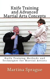 Knife Training and Advanced Martial Arts Concepts Knife Training Methods and Techniques for Martial Artists, #10【電子書籍】[ Martina Sprague ]
