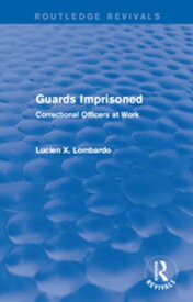 Routledge Revivals: Guards Imprisoned (1989) Correctional Officers at Work【電子書籍】[ Lucien X. Lombardo ]