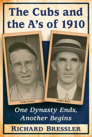 The Cubs and the A's of 1910 One Dynasty Ends, Another Begins【電子書籍】[ Richard Bressler ]