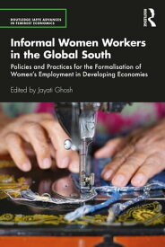 Informal Women Workers in the Global South Policies and Practices for the Formalisation of Women's Employment in Developing Economies【電子書籍】