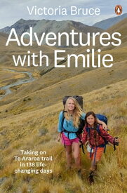 Adventures with Emilie Taking on Te Araroa trail in 138 life-changing days【電子書籍】[ Victoria Bruce ]