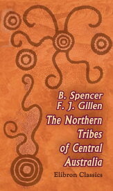 The Northern Tribes of Central Australia.【電子書籍】[ Walter Spencer ]