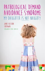Pathological Demand Avoidance Syndrome - My Daughter is Not Naughty【電子書籍】[ Jane Alison Sherwin ]