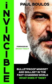 Invincible: Bulletproof Mindset and Skillset In The Fast Changing World What Does it Take?【電子書籍】[ Paul Boulos ]