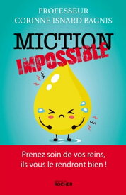 Miction impossible Prenez soin de vos reins, ils vous le rendront bien !【電子書籍】[ Pr Corinne Isnard-Bagnis ]