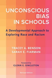 Unconscious Bias in Schools A Developmental Approach to Exploring Race and Racism, Revised Edition【電子書籍】[ Tracey A. Benson ]