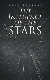 The Influence of the Stars On Astrology - Book of Old World Lore【電子書籍】[ Rosa Baughan ]