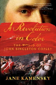 A Revolution in Color: The World of John Singleton Copley【電子書籍】[ Jane Kamensky ]