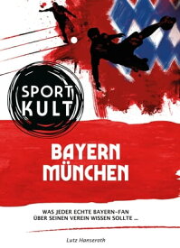 FC Bayern M?nchen - Fu?ballkult Was jeder echte Bayern-Fan ?ber seinen Verein wissen sollte…【電子書籍】[ Lutz Hanseroth ]
