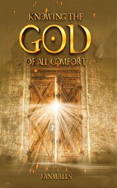 Knowing The God of All Comfort【電子書籍】[ Jan Wells ]