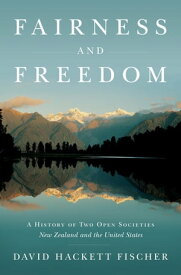 Fairness and Freedom A History of Two Open Societies: New Zealand and the United States【電子書籍】[ David Hackett Fischer ]