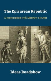 The Epicurean Republic A Conversation with Matthew Stewart【電子書籍】[ Howard Burton ]
