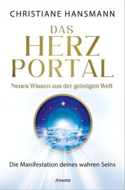 Das Herzportal ? Neues Wissen aus der geistigen Welt Die Manifestation deines wahren Seins【電子書籍】[ Christiane Hansmann ]