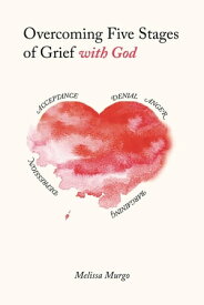 Overcoming Five Stages of Grief with God【電子書籍】[ Melissa Murgo ]
