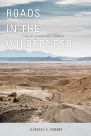 Roads in the Wilderness Conflict in Canyon Country【電子書籍】[ Jedediah S. Rogers ]