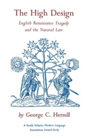The High Design English Renaissance Tragedy and the Natural Law【電子書籍】[ George C. Herndl ]