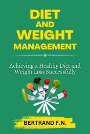 DIET AND WEIGHT MANAGEMENT Achieving a Healthy Diet and Weight Successfully【電子書籍】[ Bertrand fonchingong ]