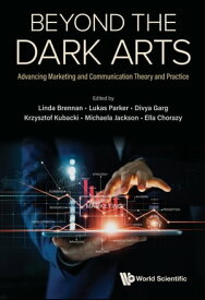 Beyond the Dark Arts Advancing Marketing and Communication Theory and Practice【電子書籍】[ Linda Brennan ]