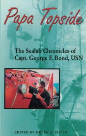 Papa Topside The Sealab Chronicles of Capt. George F. Bond, USN【電子書籍】