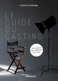 Le guide du casting Les conseils d'une directrice de casting【電子書籍】[ Claire Coulange ]