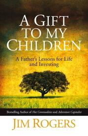 A Gift to my Children A Father's Lessons for Life and Investing【電子書籍】[ Jim Rogers ]