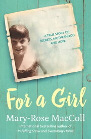 For a Girl A true story of secrets, motherhood and hope【電子書籍】[ Mary-Rose MacColl ]
