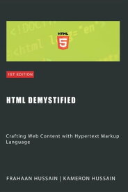 HTML Demystified: Crafting Web Content with Hypertext Markup Language【電子書籍】[ Kameron Hussain ]