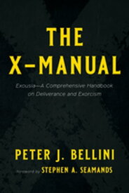 The X-Manual ExousiaーA Comprehensive Handbook on Deliverance and Exorcism【電子書籍】[ Peter J. Bellini ]