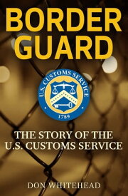 Border Guard The Story of the U.S. Customs Service【電子書籍】[ Don Whitehead ]