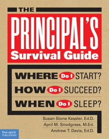 The Principal's Survival Guide: Where Do I Start? How Do I Succeed? When Do I Sleep?【電子書籍】[ Susan Stone Kessler ]